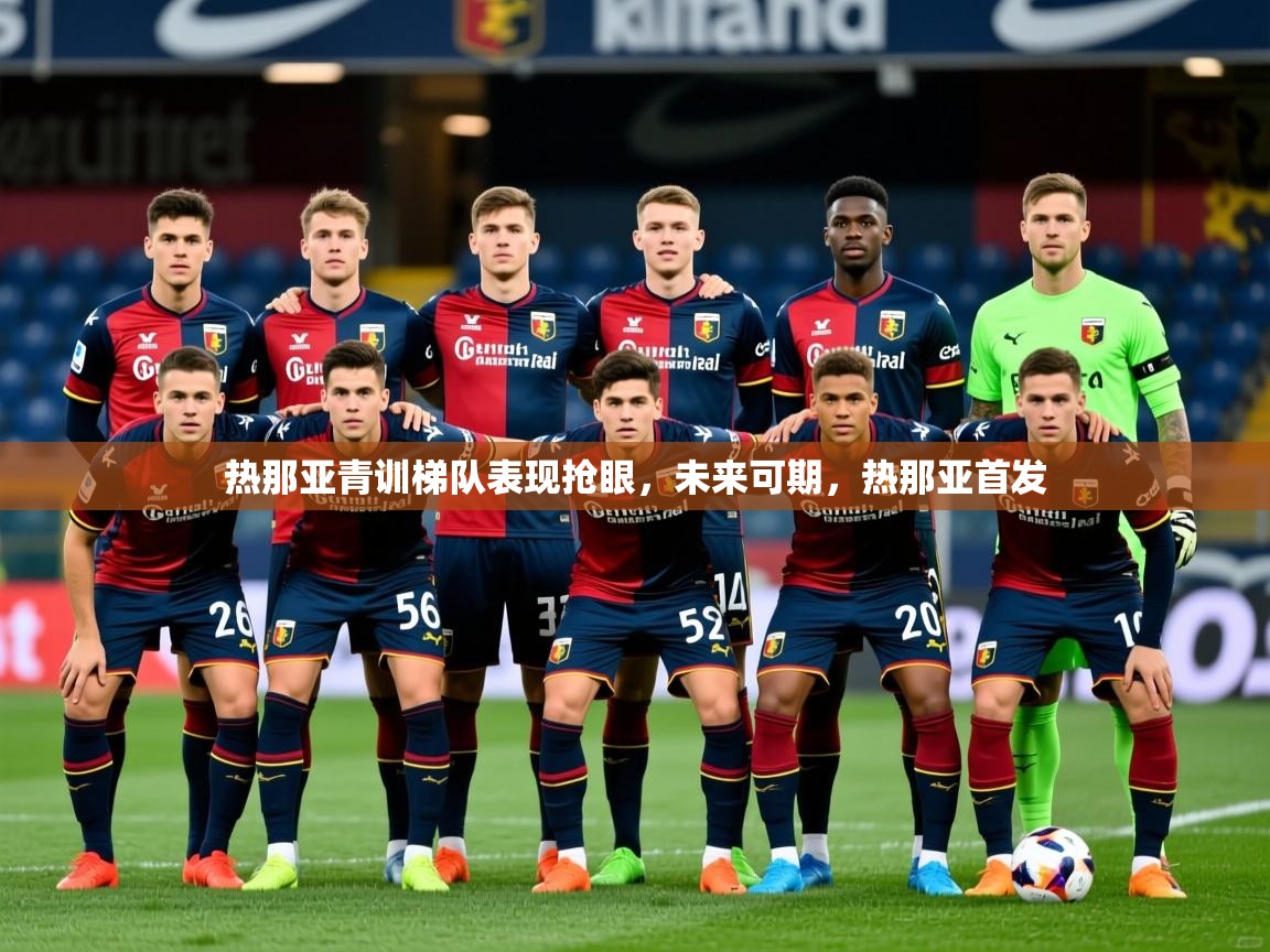 2025迈博体育登录热那亚青训梯队表现抢眼，未来可期，热那亚首发  第4张