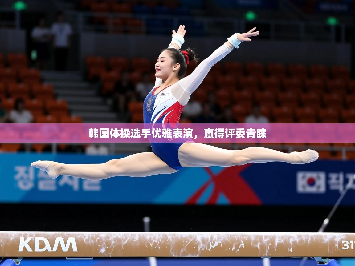 2025迈博体育登录韩国体操选手优雅表演，赢得评委青睐