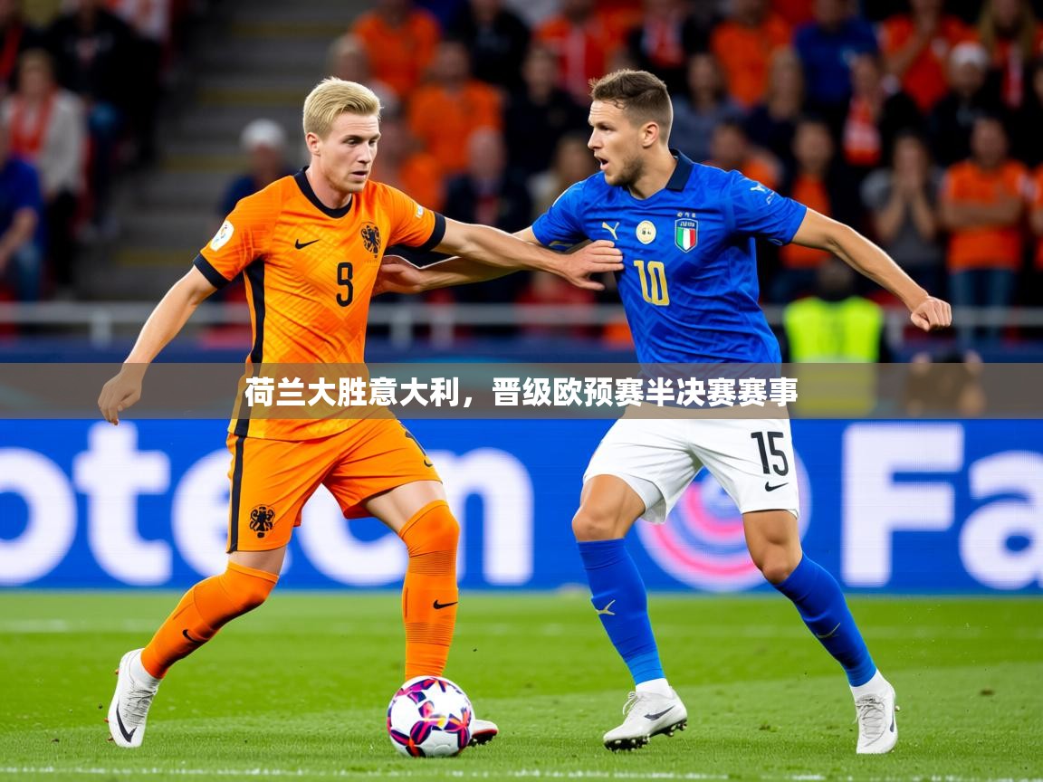 2026迈博体育荷兰大胜意大利,晋级欧预赛半决赛赛事 第1张
