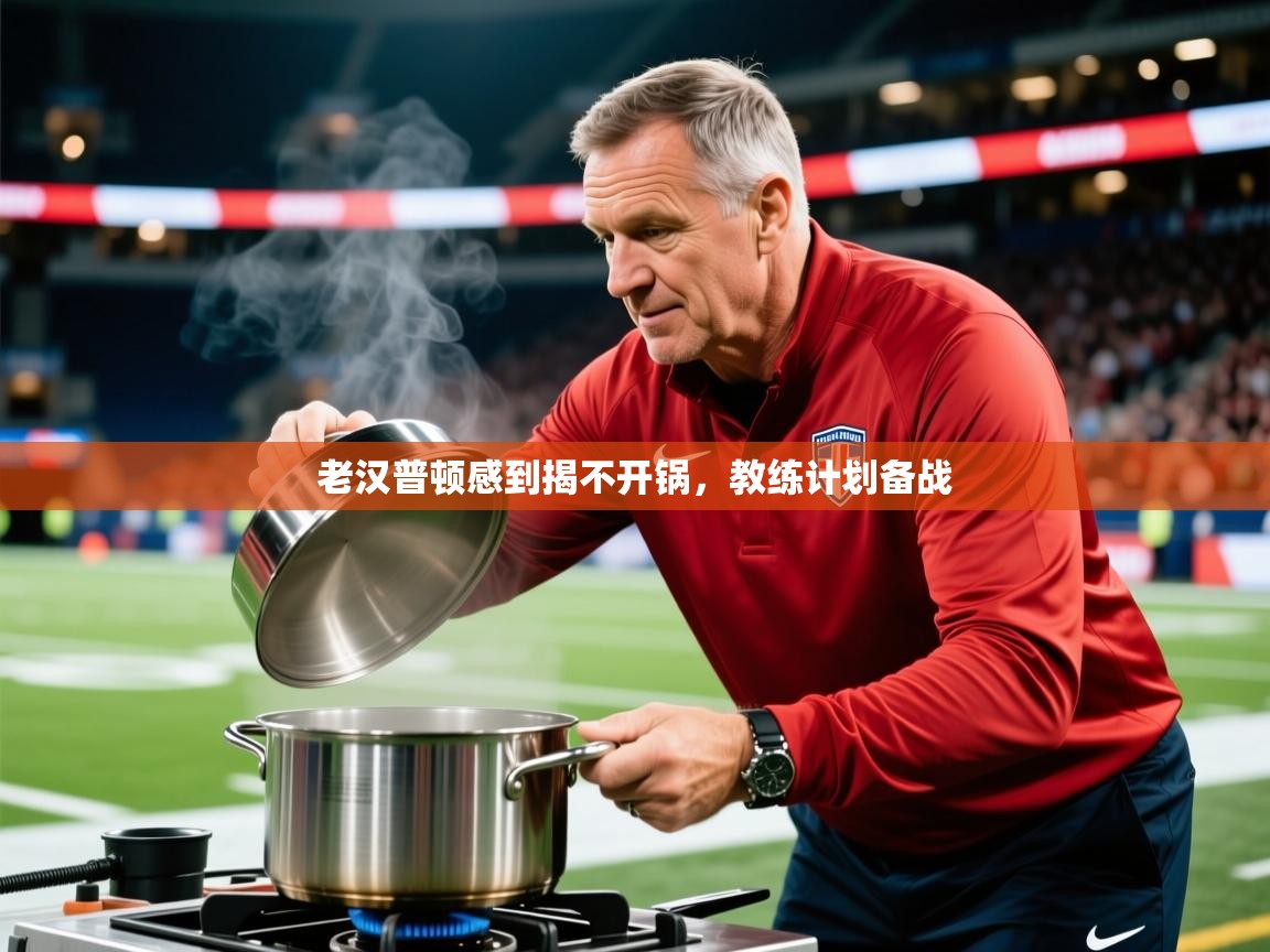 2026迈博体育 源自欧洲老汉普顿感到揭不开锅，教练计划备战  第2张