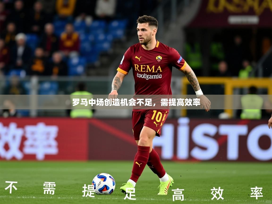 2026迈博体育在线罗马中场创造机会不足，需提高效率