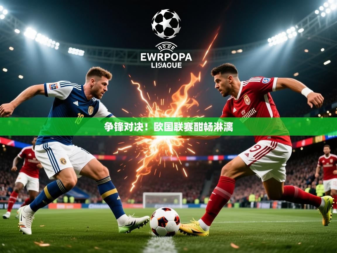 2026迈博体育登录争锋对决！欧国联赛酣畅淋漓