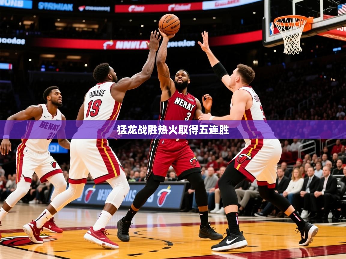2026迈博体育下载猛龙战胜热火取得五连胜  第4张
